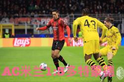 开云体育直播-包含AC米兰横扫多特蒙德，孔德统治全场的词条